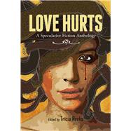 Love Hurts A Speculative Fiction Anthology by Howey, Hugh; Anders, Charlie Jane; Vandermeer, Jeff; Reeks, Tricia, 9780996626224
