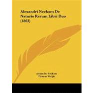 Alexandri Neckam De Naturis Rerum Libri Duo by Neckam, Alexander; Wright, Thomas, 9781437476224