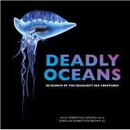 Deadly Oceans In Search of the Deadliest Sea Creatures by Robertson-Brown, Nick & Caroline, 9781925546224