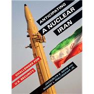 Anticipating a Nuclear Iran by Davis, Jacquelyn K.; Pfaltzgraff, Robert L., Jr., 9780231166225