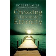 Crossing the Threshold of Eternity by Wise, Robert L., 9780800726225