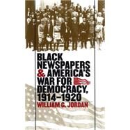 Black Newspapers and America's War for Democracy, 1914-1920 by Jordan, William G., 9780807826225