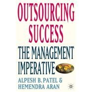 Outsourcing Success : The Management Imperative by Patel, Alpesh B.; Aran, Hemendra, 9781403946225