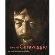 Lives of Caravaggio by Mancini, Giulio; Baglione, Giovanni; Bellori, Giovanni Pietro; Langdon, Helen, 9781606066225