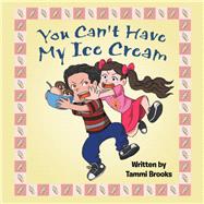 You Can't Have My Ice Cream by Brooks, Tammi, 9781973676225