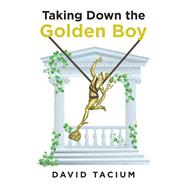 Taking Down the Golden Boy by Tacium, David, 9781984566225