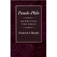 Pseudo-Philo Rewriting the Bible by Murphy, Frederick J., 9780195076226