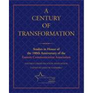 A Century of Transformation Studies in Honor of the 100th Anniversary of the Eastern Communication Association by Chesebro, James W.; Eastern Communication Association, 9780195386226
