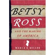 Betsy Ross and the Making of America by Miller, Marla R., 9780312576226
