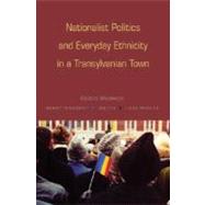 Nationalist Politics & Everyday Ethnicity in a Transylvanian Town by , 9780691136226