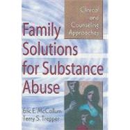 Family Solutions for Substance Abuse: Clinical and Counseling Approaches by Mccollum; Eric E, 9780789006226