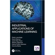 Industrial Applications of Machine Learning by Larraaga, Pedro; Ogbechie, Alberto; Diaz-rozo, Javier; Atienza, David; Bielza, Concha, 9780815356226