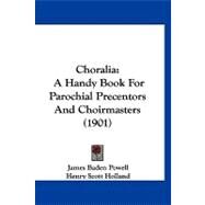 Chorali : A Handy Book for Parochial Precentors and Choirmasters (1901) by Powell, James Baden; Holland, Henry Scott, 9781120176226