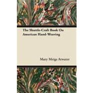 The Shuttle-craft Book on American Hand-weaving by Atwater, Mary Meigs, 9781443776226