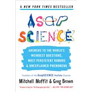 AsapSCIENCE Answers to the World's Weirdest Questions, Most Persistent Rumors, and Unexplained Phenomena by Moffit, Mitchell; Brown, Greg, 9781476756226