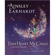 Take Heart, My Child by Earhardt, Ainsley; Cristaldi, Kathryn (CON); Kim, Jaime, 9781481466226