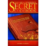 High Achiever's Secret Codebook: The Unwritten Rules for Success at Work by Naiman, Sandra, 9781593576226
