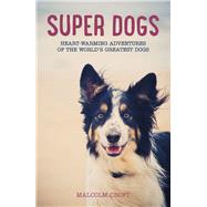 Super Dogs Heart-warming Adventures of the World's Greatest Dogs by Croft, Malcolm, 9781849536226