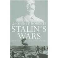 Stalin's Wars : From World War to Cold War, 1939-1953 by Roberts, Geoffrey, 9780300136227
