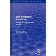 The Stubborn Structure: Essays on Criticism and Society by Frye,Northrop, 9780415696227