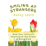 Smiling at Strangers How One Introvert Discovered the Power of Being Kind by Lewis, Nancy, 9781098326227