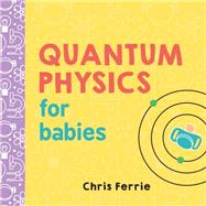 Quantum Physics for Babies by Ferrie, Chris, 9781492656227