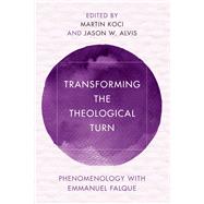 Transforming the Theological Turn Phenomenology with Emmanuel Falque by Koci, Martin; Alvis, Jason, 9781786616227