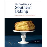 The Good Book of Southern Baking A Revival of Biscuits, Cakes, and Cornbread by Fields, Kelly; Heddings, Kate, 9781984856227