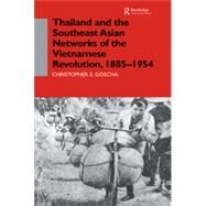 Thailand and the Southeast Asian Networks of the Vietnamese Revolution, 1885-1954 by Goscha,Christopher E., 9780700706228