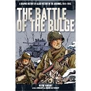 The Battle of the Bulge A Graphic History of Allied Victory in the Ardennes, 1944-1945 by Vansant, Wayne, 9780760346228
