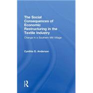Social Consequences of Economic Restructuring in the Textile Industry: Change in a Southern Mill Village by Anderson,Cynthia D., 9780815336228