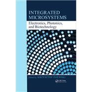 Integrated Microsystems: Electronics, Photonics, and Biotechnology by Iniewski; Krzysztof, 9781138076228
