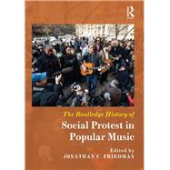 The Routledge History of Social Protest in Popular Music by Friedman; Jonathan C., 9781138216228