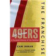 The Franchise: San Francisco 49ers A Curated History of the Niners by Inman, Cam, 9781637276228