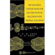 The Electron Capture Detector and The Study of Reactions With Thermal Electrons by Chen, E. C. M.; Chen, E. S. D., 9780471326229