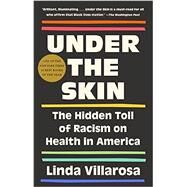 Under the Skin The Hidden Toll of Racism on Health in America by Villarosa, Linda, 9780525566229