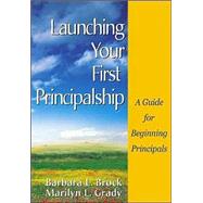 Launching Your First Principalship : A Guide for Beginning Principals by Barbara L. Brock, 9780761946229