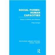 Social Forms/Human Capacities (RLE Social Theory): Essays in Authority and Difference by Corrigan,Philip, 9781138996229