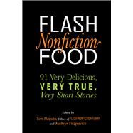 Flash Nonfiction Food 91 Very Delicious, Very True, Very Short Stories by Hazuka, Tom; Fitzpatrick, Kathryn, 9781949116229