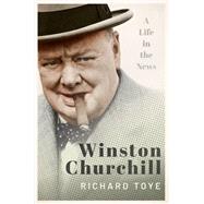Winston Churchill A Life in the News by Toye, Richard, 9780192896230