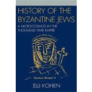 History of the Byzantine Jews A Microcosmos in the Thousand Year Empire by Kohen, Elli, 9780761836230