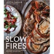 Slow Fires Mastering New Ways to Braise, Roast, and Grill: A Cookbook by Smillie, Justin; Greenwald, Kitty, 9780804186230