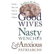 Good Wives, Nasty Wenches, and Anxious Patriarchs by Brown, Kathleen M., 9780807846230
