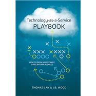 Technology-as-a-Service Playbook by Lah, Thomas; Wood, J. B., 9780986046230