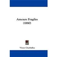 Amours Fragiles by Cherbuliez, Victor, 9781437486230