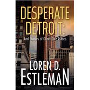 Desperate Detroit and Stories of Other Dire Places by Estleman, Loren D, 9781440596230