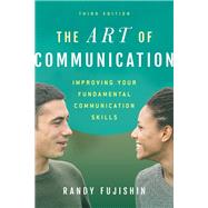 The Art of Communication Improving Your Fundamental Communication Skills by Fujishin, Randy, 9781442266230