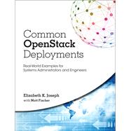 Common OpenStack Deployments Real-World Examples for Systems Administrators and Engineers by Joseph, Elizabeth K.; Fischer, Matthew, 9780134086231