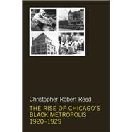 The Rise of Chicago's Black Metropolis, 1920-1929 by Reed, Christopher Robert, 9780252036231