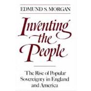 Inventing the People The Rise of Popular Sovereignty in England and America by Morgan, Edmund S., 9780393306231